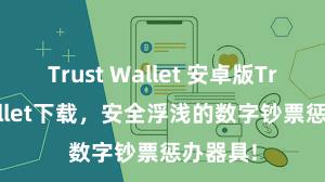 Trust Wallet 安卓版Trust Wallet下载，安全浮浅的数字钞票惩办器具!