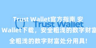 Trust Wallet官方指南 安卓版Trust Wallet下载，安全粗浅的数字财富处分用具!