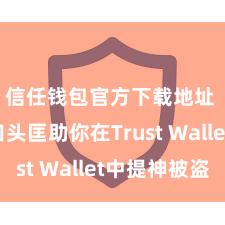 信任钱包官方下载地址 5个口头匡助你在Trust Wallet中提神被盗