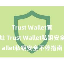 Trust Wallet官方下载地址 Trust Wallet私钥安全不停指南