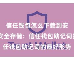 信任钱包怎么下载到安卓手机 安全存储：信任钱包助记词的最好形势